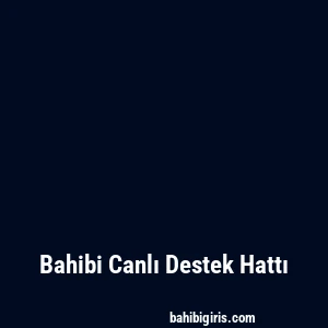 Bahibi Canlı Destek Hattı