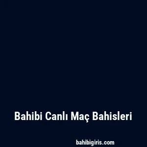 Bahibi Canlı Maç Bahisleri