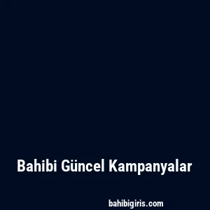 Bahibi Güncel Kampanyalar