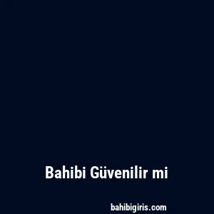 Bahibi Güvenilir mi