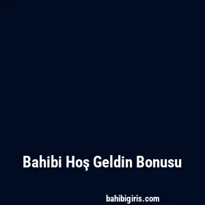 Bahibi Hoş Geldin Bonusu