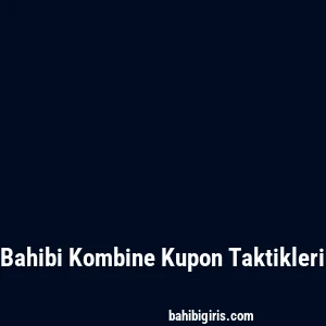 Bahibi Kombine Kupon Taktikleri