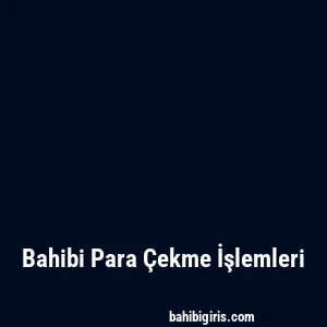 Bahibi Para Çekme İşlemleri