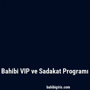 Bahibi VIP ve Sadakat Programı