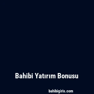 Bahibi Yatırım Bonusu