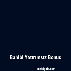 Bahibi Yatırımsız Bonus